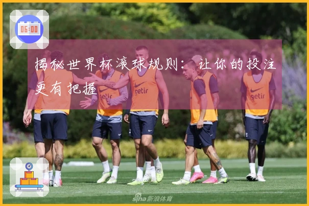 揭秘世界杯滚球规则：让你的投注更有把握